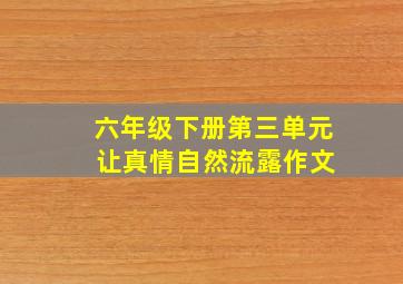 六年级下册第三单元 让真情自然流露作文